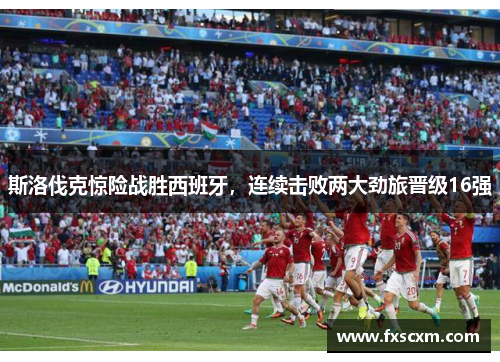 斯洛伐克惊险战胜西班牙，连续击败两大劲旅晋级16强