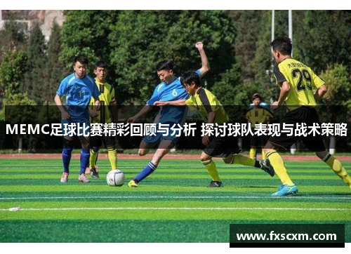 MEMC足球比赛精彩回顾与分析 探讨球队表现与战术策略
