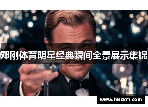 邓刚体育明星经典瞬间全景展示集锦