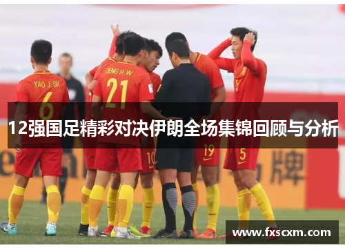 12强国足精彩对决伊朗全场集锦回顾与分析