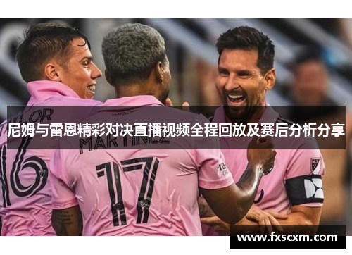 尼姆与雷恩精彩对决直播视频全程回放及赛后分析分享
