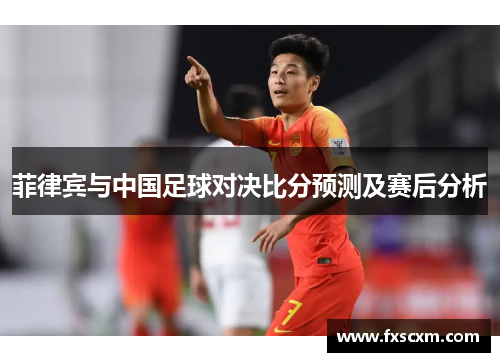 菲律宾与中国足球对决比分预测及赛后分析