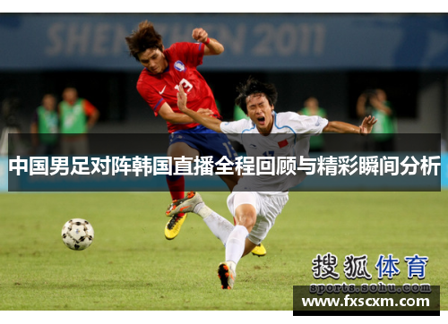 中国男足对阵韩国直播全程回顾与精彩瞬间分析